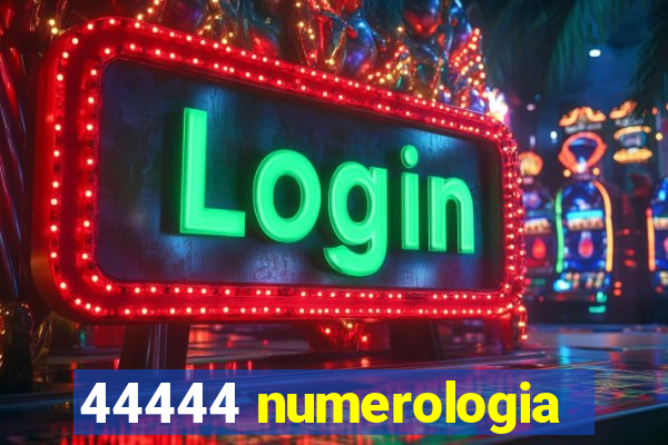 44444 numerologia